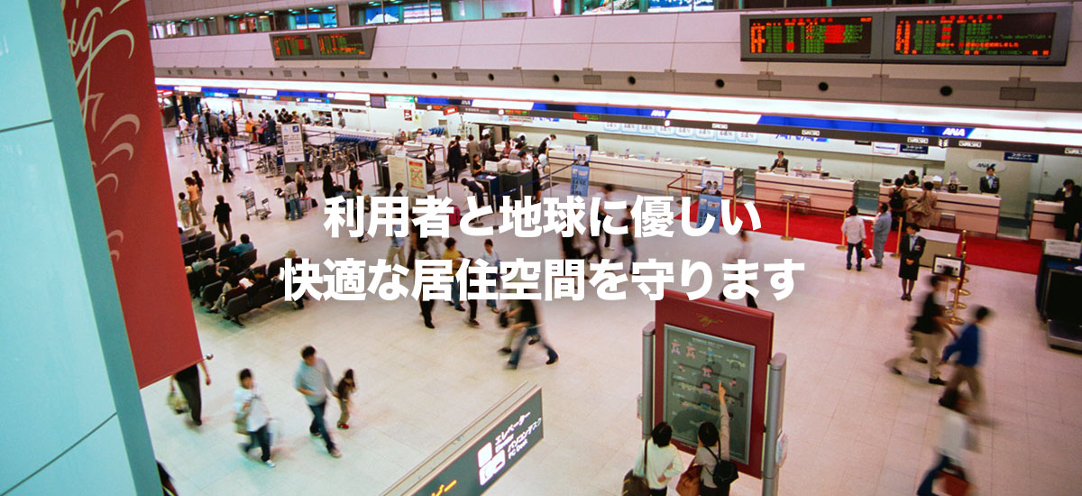 利用者と地球に優しい快適な居住空間を守ります